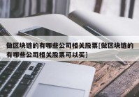 做区块链的有哪些公司相关股票[做区块链的有哪些公司相关股票可以买]