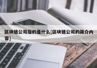 区块链公司指的是什么[区块链公司的简介内容]